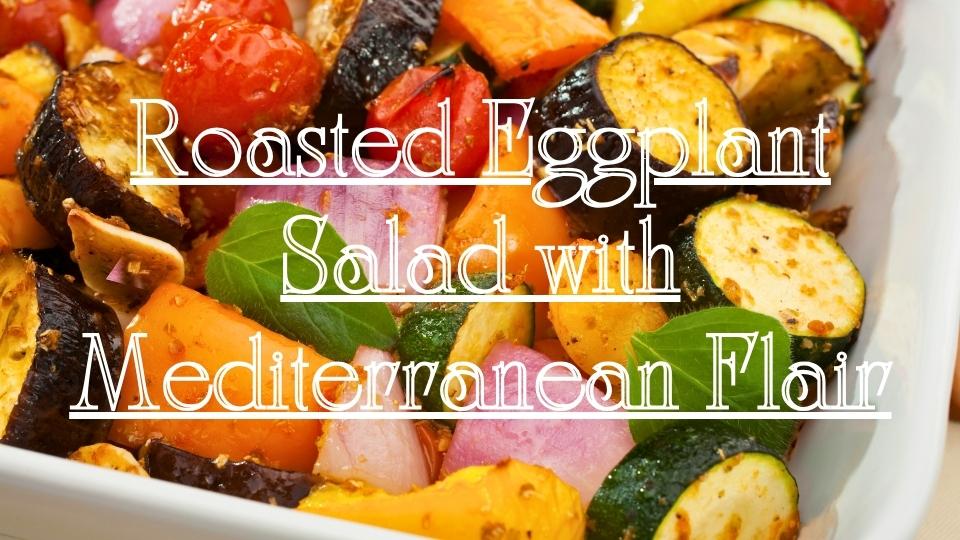 Roasted Eggplant Salad with Mediterranean Flair #roastedeggplantsalad #saladspiration #saladinspiration